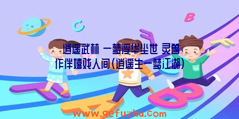 《逍遥武林》一梦浮华尘世